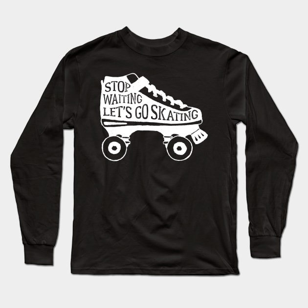 Shoes Roller Skates Stop Waiting Lets Go Skating Long Sleeve T-Shirt by DANPUBLIC